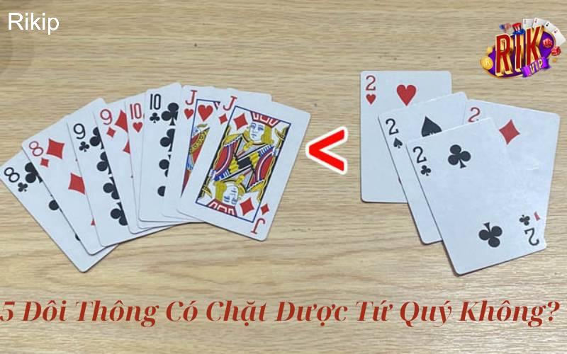5 Đôi Thông Có Chặt Được Tứ Quý Không? Quy Luật Chơi Là Gì? 2 5 đôi thông có chặt được tứ quý không