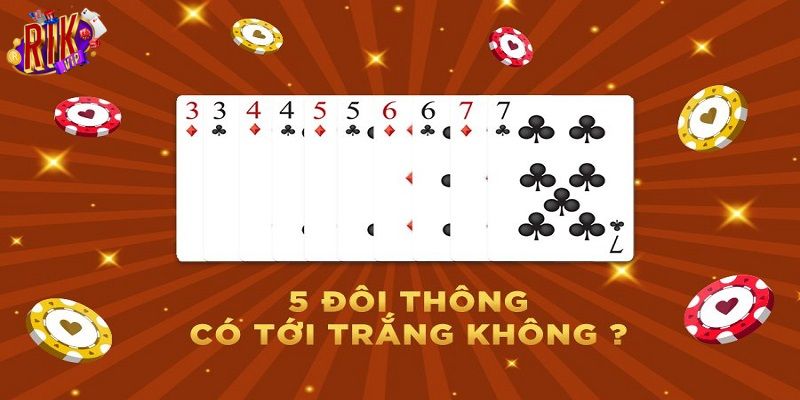 5 đôi thông chặt được gì cho ván bài nhanh thắng và hiệu quả 3 Người chơi 5 đôi thông chặt được gì?