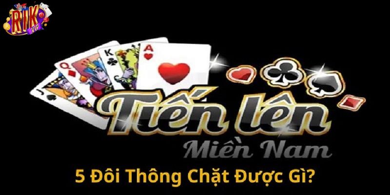 5 đôi thông chặt được gì cho ván bài nhanh thắng và hiệu quả 1 Sơ lược về luật chơi bài tiến lên cho tân thủ